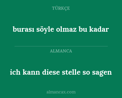 ich kann diese stelle so sagen - burası söyle olmaz bu kadar