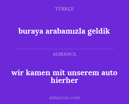 wir kamen mit unserem auto hierher - buraya arabamızla geldik