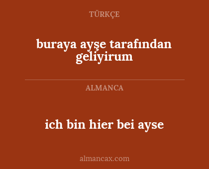 ich bin hier bei ayse - buraya ayşe tarafından geliyirum