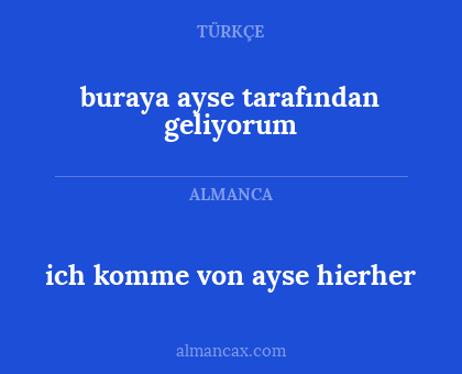 buraya  ayse tarafından geliyorum - ich komme von ayse hierher