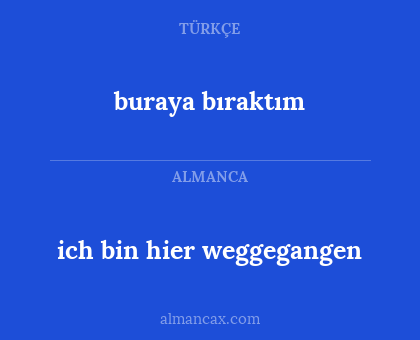 buraya bıraktım - ich bin hier weggegangen