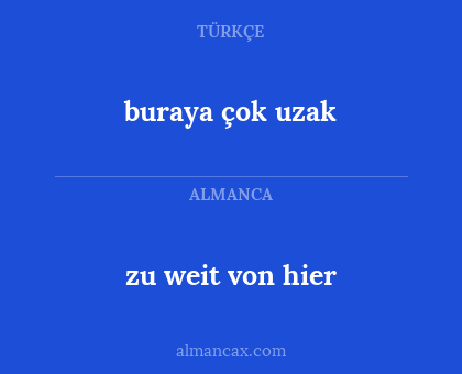 zu weit von hier - buraya çok uzak