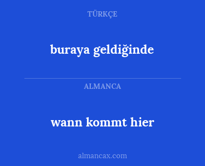 buraya geldiğinde - wann kommt hier