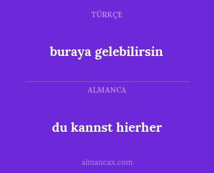 buraya gelebilirsin - du kannst hierher