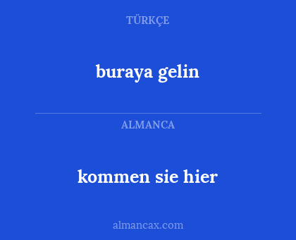 kommen sie hier - buraya gelin