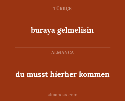 du musst hierher kommen - buraya gelmelisin