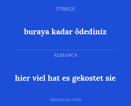 hier viel hat es gekostet sie - buraya kadar ödediniz