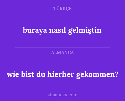 buraya nasıl gelmiştin - wie bist du hierher gekommen?