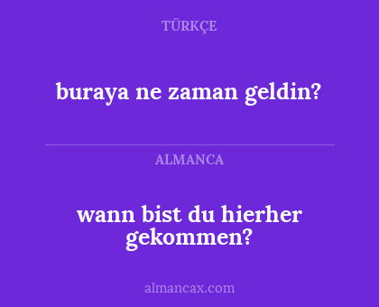 buraya ne zaman geldin? - wann bist du hierher gekommen?