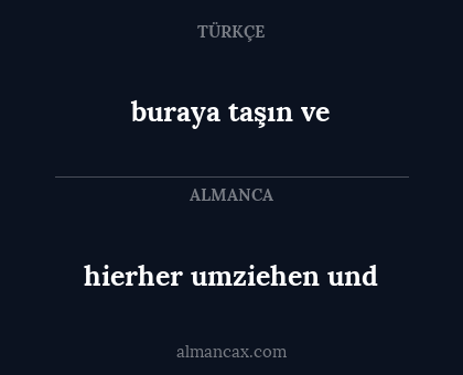 hierher umziehen und - buraya taşın ve