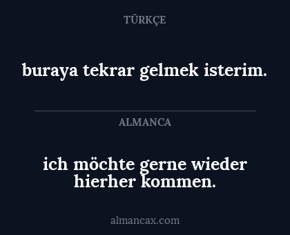 buraya tekrar gelmek isterim. - ich möchte gerne wieder hierher kommen.