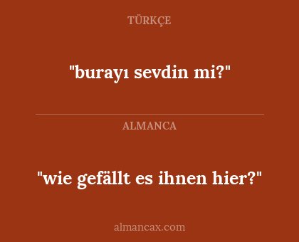 "burayı sevdin mi?" - "wie gefällt es ihnen hier?"
