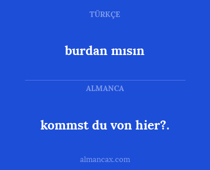 kommst du von hier?. - burdan mısın