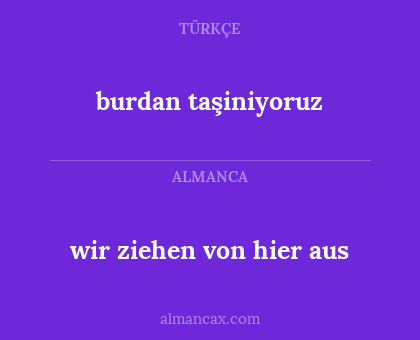 burdan taşiniyoruz - wir ziehen von hier aus