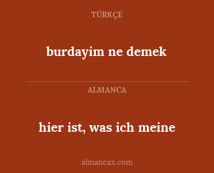 hier ist, was ich meine - burdayim ne demek