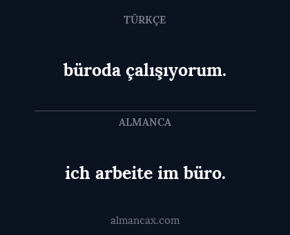 ich arbeite im büro. - büroda çalışıyorum.
