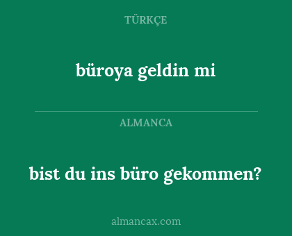 büroya geldin mi - bist du ins büro gekommen?