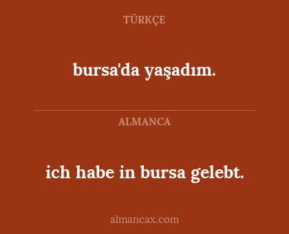 ich habe in bursa gelebt. - bursa'da yaşadım.