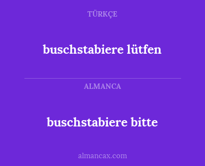 buschstabiere lütfen - buschstabiere bitte