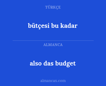 bütçesi bu kadar - also das budget