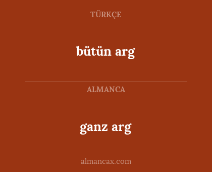 ganz arg - bütün arg