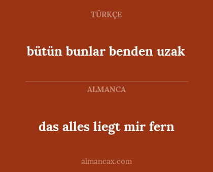 bütün bunlar benden uzak - das alles liegt mir fern