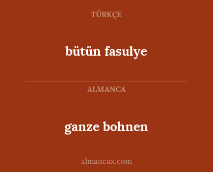 ganze bohnen - bütün fasulye