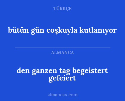 bütün gün coşkuyla kutlanıyor - den ganzen tag begeistert gefeiert