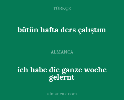 ich habe die ganze woche gelernt - bütün hafta ders çalıştım
