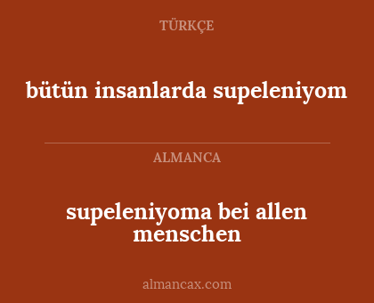 bütün insanlarda supeleniyom - supeleniyoma bei allen menschen
