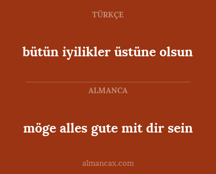 bütün iyilikler üstüne olsun - möge alles gute mit dir sein