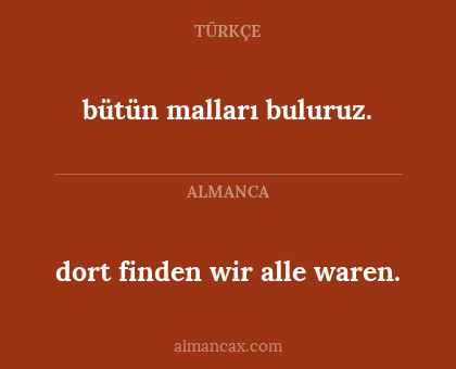 dort finden wir alle waren. - bütün malları buluruz.