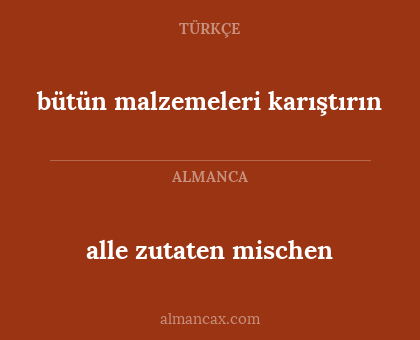 alle zutaten mischen - bütün malzemeleri karıştırın