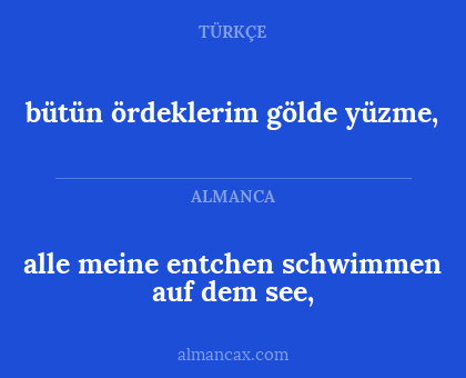 alle meine entchen

schwimmen auf dem see, - bütün ördeklerim 

gölde yüzme,