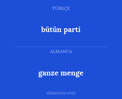 ganze menge - bütün parti