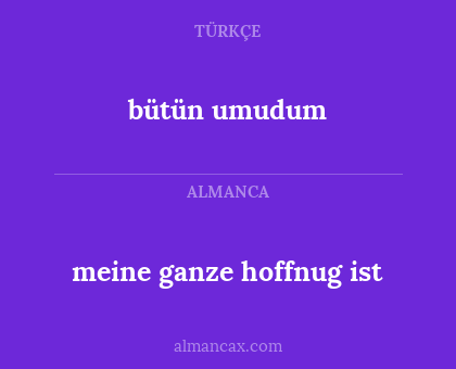 bütün umudum - meine ganze hoffnug ist