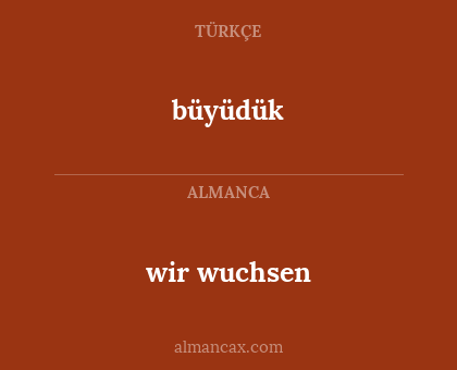 wir wuchsen - büyüdük