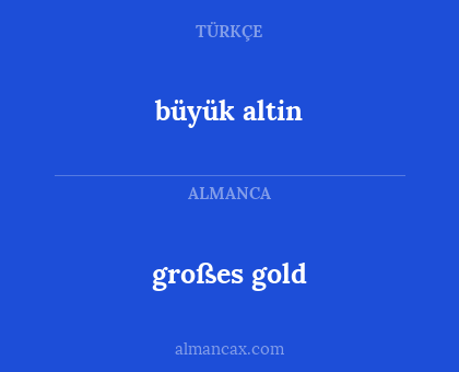 großes gold - büyük altin
