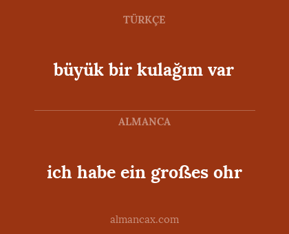 ich habe ein großes ohr - büyük
bir kulağım var