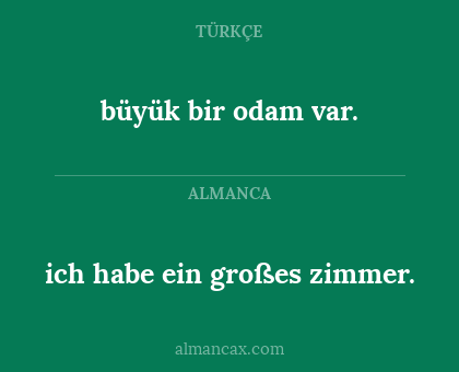 ich habe ein großes zimmer. - büyük bir odam var.