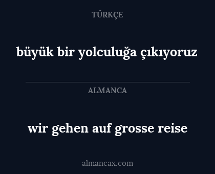 büyük bir yolculuğa çıkıyoruz - wir gehen auf grosse reise