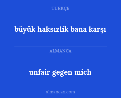 unfair gegen mich - büyük haksızlik bana karşı