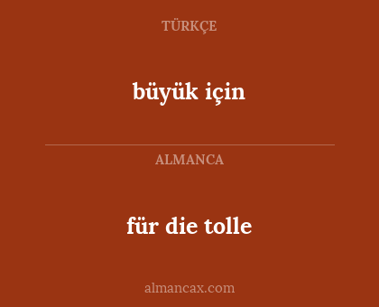 büyük için - für die tolle