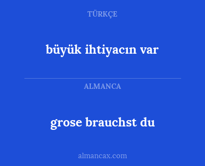 büyük ihtiyacın var - grose brauchst du