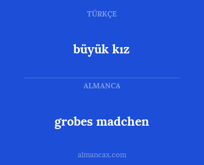 grobes madchen - büyük kız