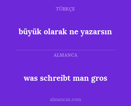 büyük olarak ne yazarsın - was schreibt man gros