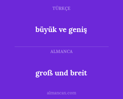 groß und breit - büyük ve geniş