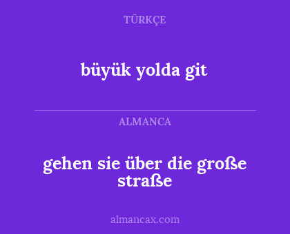 büyük yolda git - gehen sie über die große straße