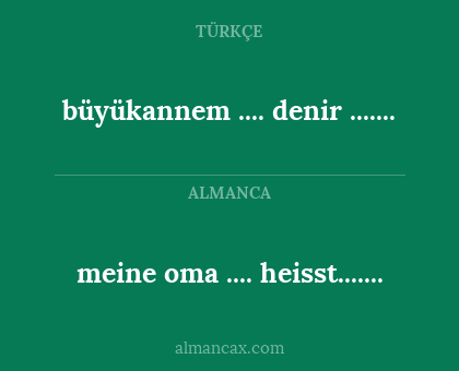 meine oma .... heisst....... - büyükannem .... denir .......