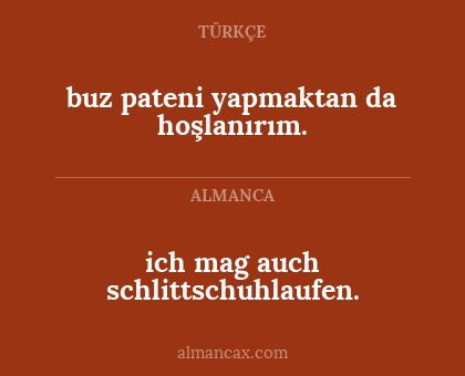 ich mag auch schlittschuhlaufen. - buz pateni yapmaktan da hoşlanırım.